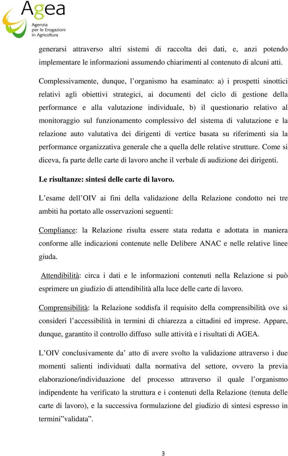 b) il questionario relativo al monitoraggio sul funzionamento complessivo del sistema di valutazione e la relazione auto valutativa dei dirigenti di vertice basata su riferimenti sia la performance