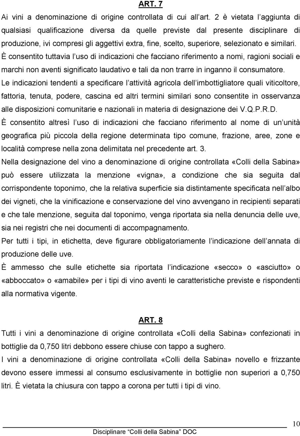 similari. È consentito tuttavia l uso di indicazioni che facciano riferimento a nomi, ragioni sociali e marchi non aventi significato laudativo e tali da non trarre in inganno il consumatore.