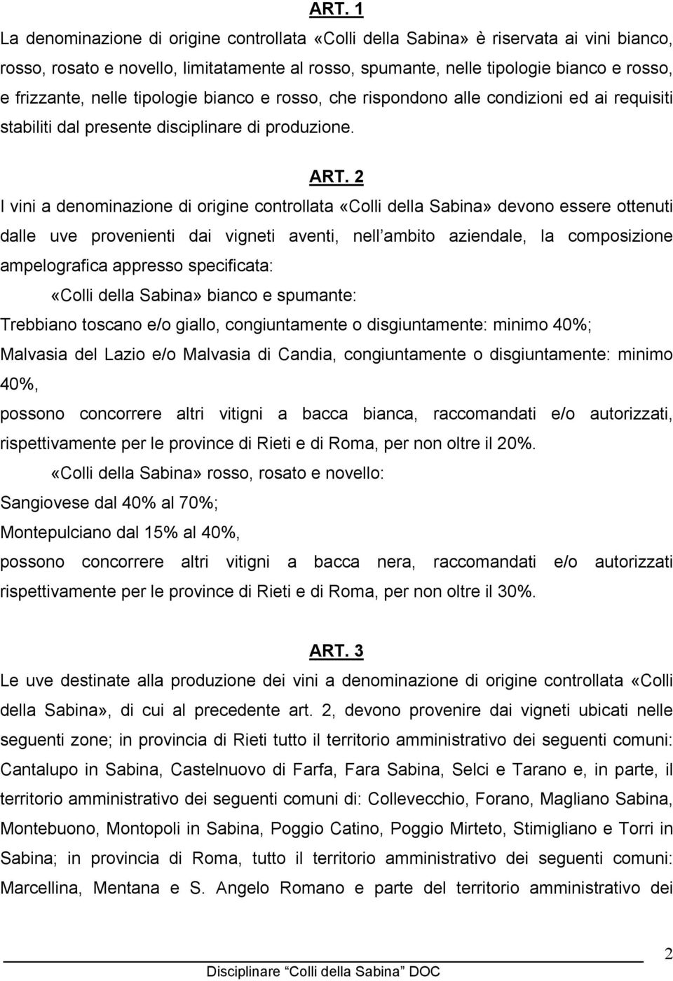 2 I vini a denominazione di origine controllata «Colli della Sabina» devono essere ottenuti dalle uve provenienti dai vigneti aventi, nell ambito aziendale, la composizione ampelografica appresso