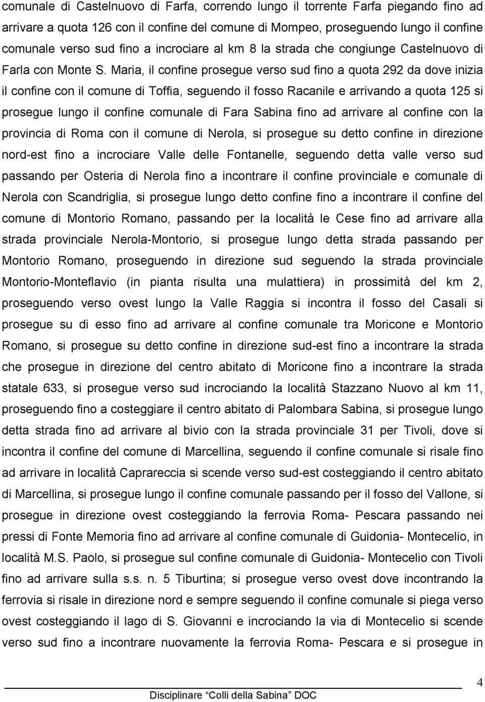 Maria, il confine prosegue verso sud fino a quota 292 da dove inizia il confine con il comune di Toffia, seguendo il fosso Racanile e arrivando a quota 125 si prosegue lungo il confine comunale di