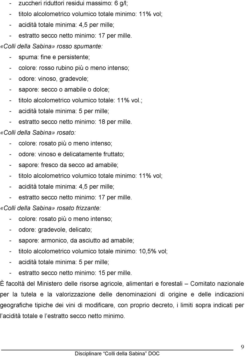 volumico totale: 11% vol.; - acidità totale minima: 5 per mille; - estratto secco netto minimo: 18 per mille.