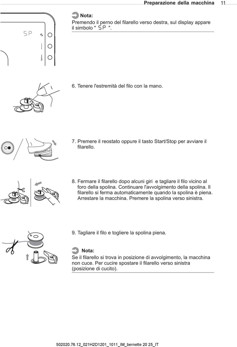 Continuare l'avvolgimento della spolina. Il filarello si ferma automaticamente quando la spolina è piena. Arrestare la macchina. Premere la spolina verso sinistra. 9.