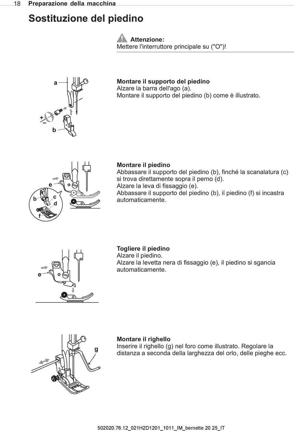 b d e c d Montare il piedino Abbassare il supporto del piedino (b), finché la scanalatura (c) si trova direttamente sopra il perno (d). Alzare la leva di fissaggio (e).