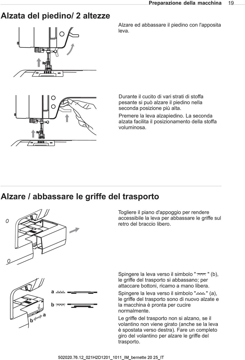 La seconda alzata facilita il posizionamento della stoffa voluminosa.