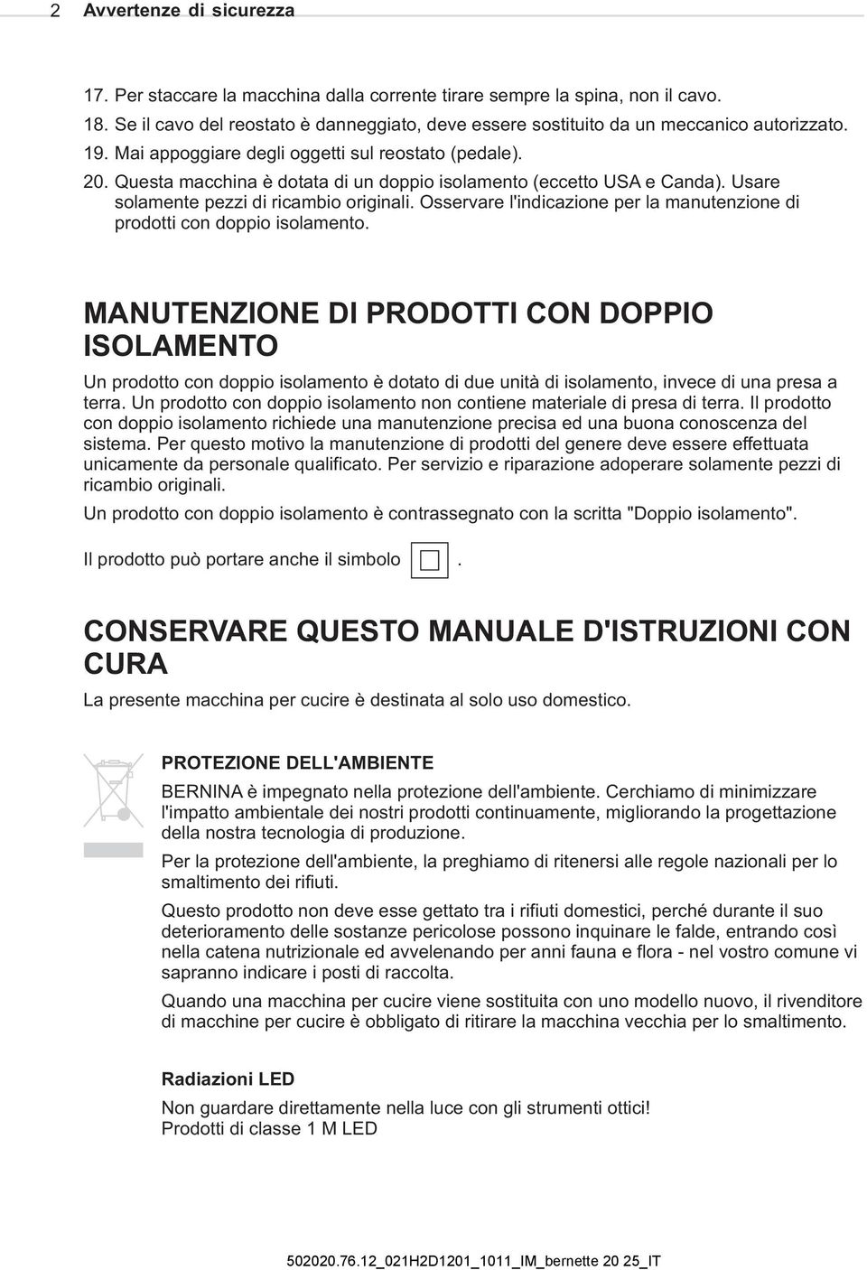 Questa macchina è dotata di un doppio isolamento (eccetto USA e Canda). Usare solamente pezzi di ricambio originali. Osservare l'indicazione per la manutenzione di prodotti con doppio isolamento.