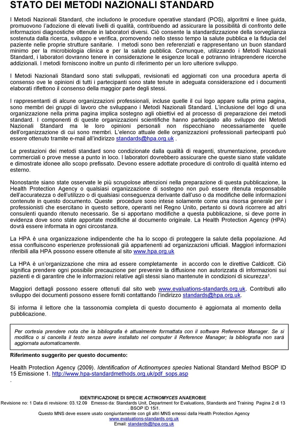 Ciò consente la standardizzazione della sorveglianza sostenuta dalla ricerca, sviluppo e verifica, promovendo nello stesso tempo la salute pubblica e la fiducia del paziente nelle proprie strutture