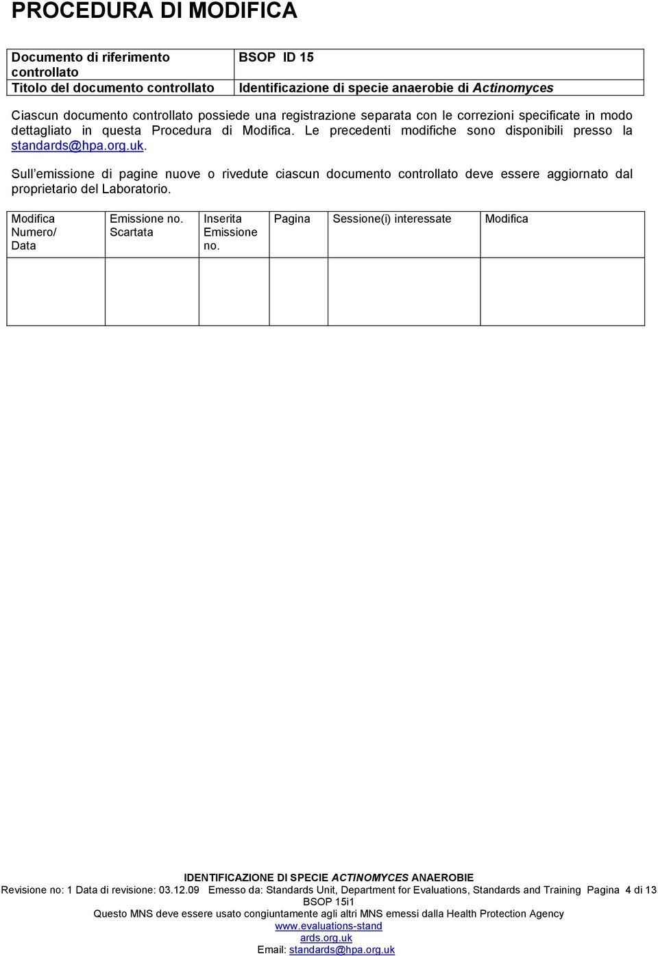 uk. Sull emissione di pagine nuove o rivedute ciascun documento controllato deve essere aggiornato dal proprietario del Laboratorio. Modifica Numero/ Data Emissione no.