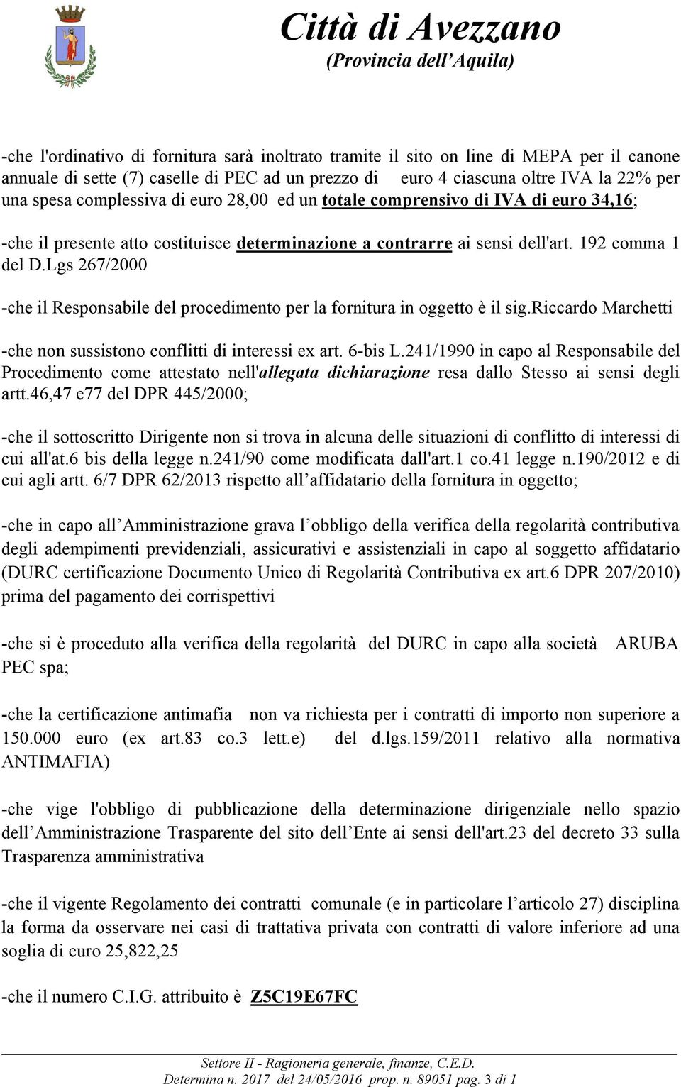 Lgs 267/2000 -che il Responsabile del procedimento per la fornitura in oggetto è il sig.riccardo Marchetti -che non sussistono conflitti di interessi ex art. 6-bis L.