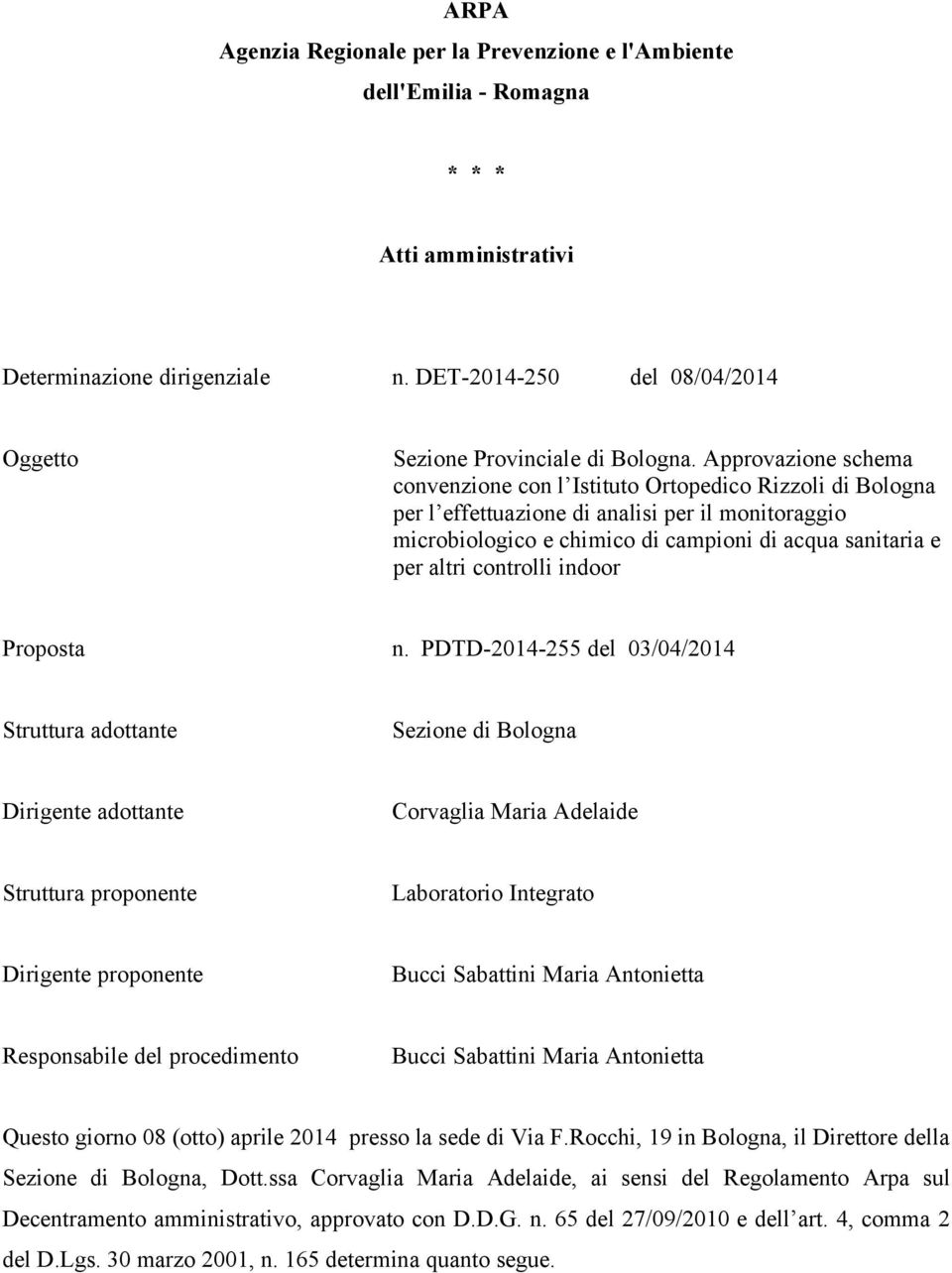 Approvazione schema convenzione con l Istituto Ortopedico Rizzoli di Bologna per l effettuazione di analisi per il monitoraggio microbiologico e chimico di campioni di acqua sanitaria e per altri