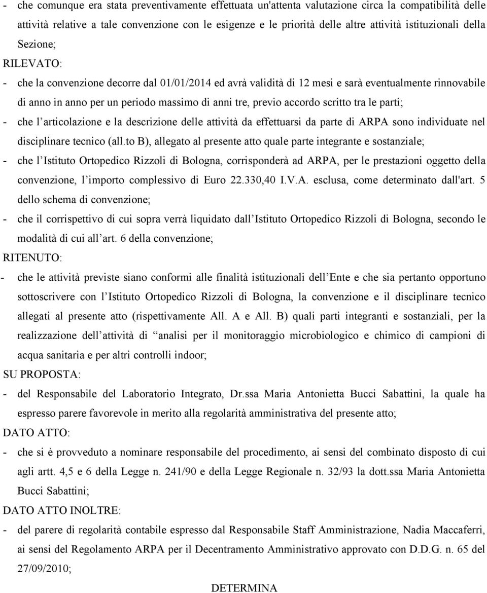 previo accordo scritto tra le parti; - che l articolazione e la descrizione delle attività da effettuarsi da parte di ARPA sono individuate nel disciplinare tecnico (all.