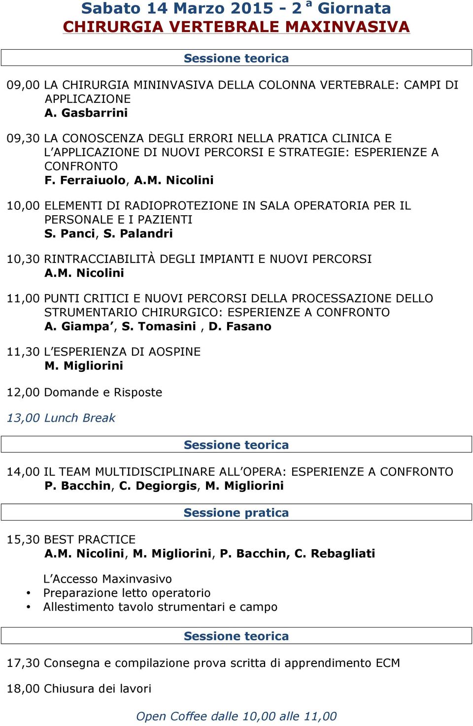 Nicolini 10,00 ELEMENTI DI RADIOPROTEZIONE IN SALA OPERATORIA PER IL PERSONALE E I PAZIENTI S. Panci, S. Palandri 10,30 RINTRACCIABILITÀ DEGLI IMPIANTI E NUOVI PERCORSI A.M. Nicolini 11,00 PUNTI CRITICI E NUOVI PERCORSI DELLA PROCESSAZIONE DELLO STRUMENTARIO CHIRURGICO: ESPERIENZE A CONFRONTO A.