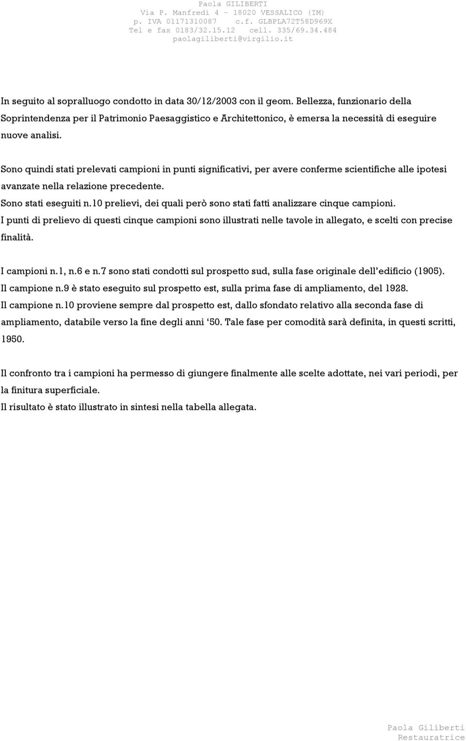 Sono quindi stati prelevati campioni in punti significativi, per avere conferme scientifiche alle ipotesi avanzate nella relazione precedente. Sono stati eseguiti n.