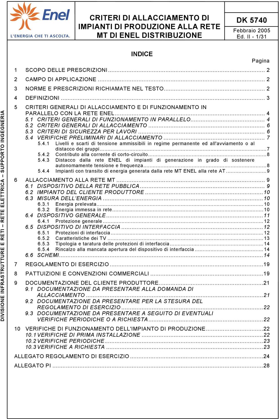 3 CRITERI DI SICUREZZA PER LAVORI... 6 5.4 VERIFICHE PRELIMINARI DI ALLACCIAMENTO... 7 5.4.1 Livelli e scarti di tensione ammissibili in regime permanente ed all'avviamento o al distacco dei gruppi.