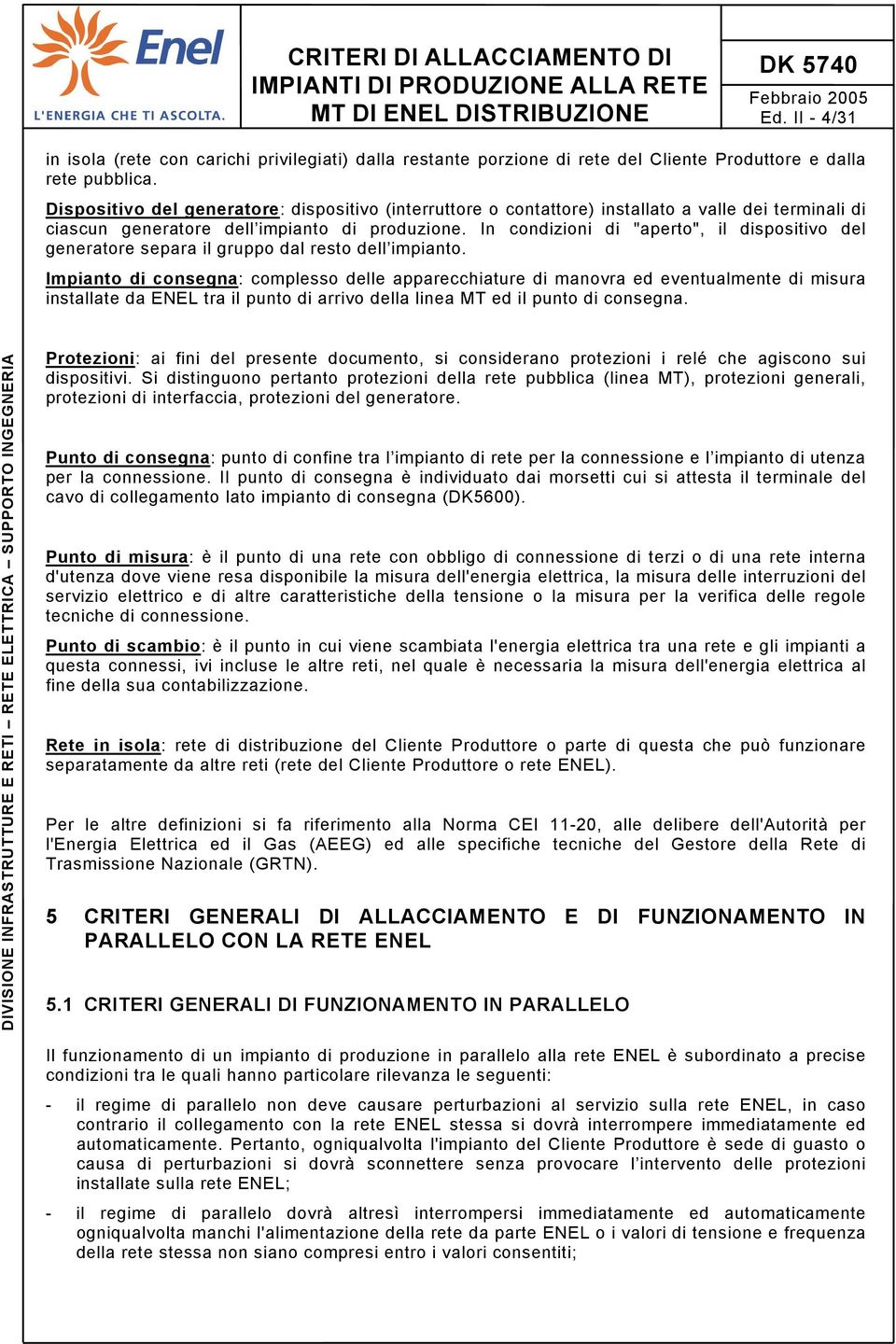 In condizioni di "aperto", il dispositivo del generatore separa il gruppo dal resto dell impianto.