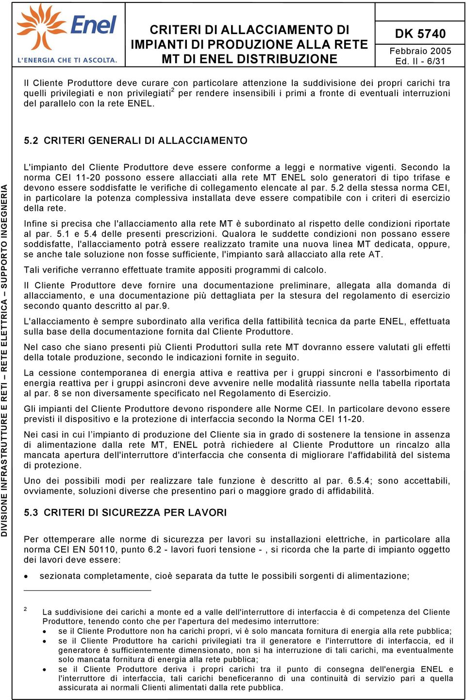 Secondo la norma CEI 11-20 possono essere allacciati alla rete MT ENEL solo generatori di tipo trifase e devono essere soddisfatte le verifiche di collegamento elencate al par. 5.