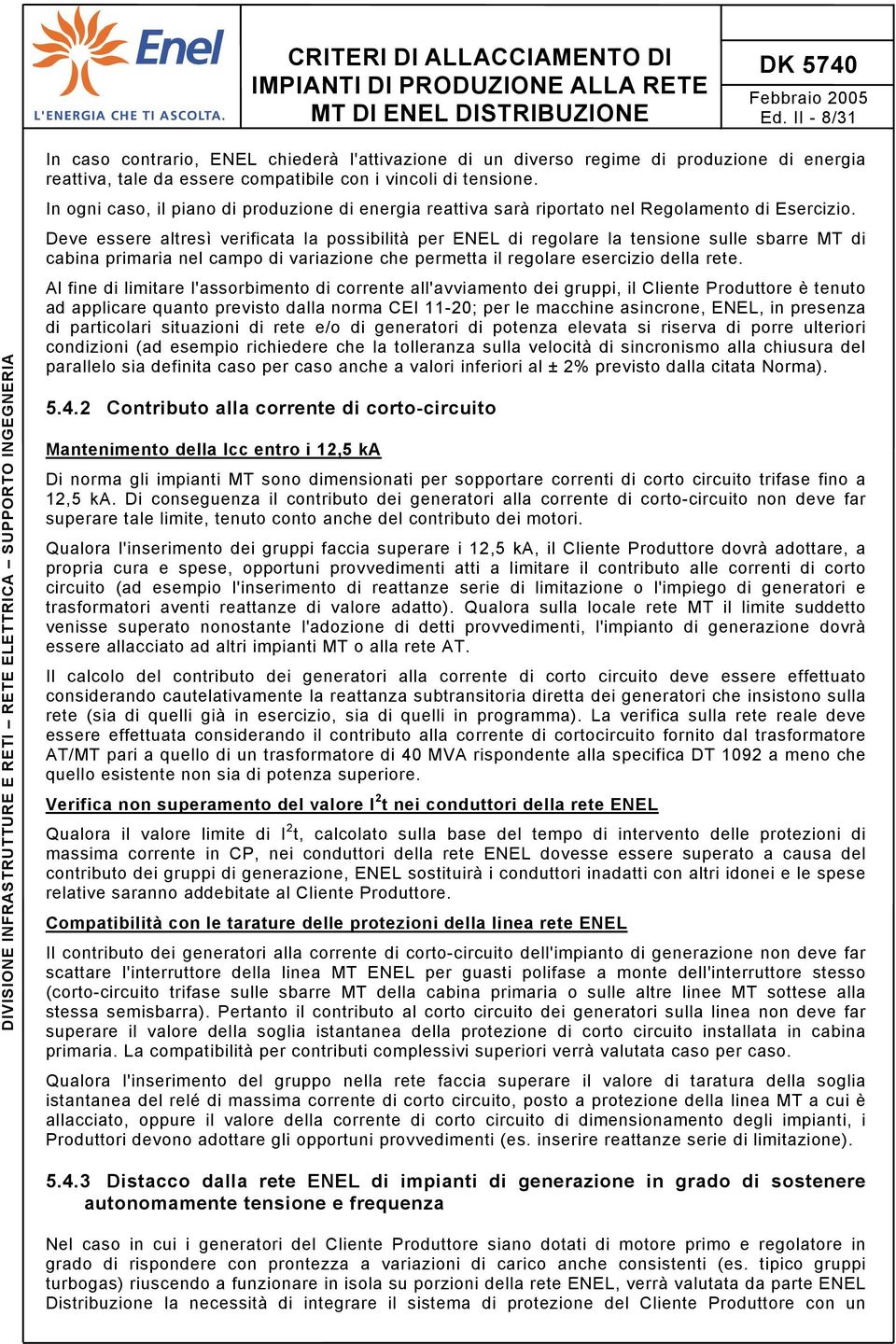 Deve essere altresì verificata la possibilità per ENEL di regolare la tensione sulle sbarre MT di cabina primaria nel campo di variazione che permetta il regolare esercizio della rete.