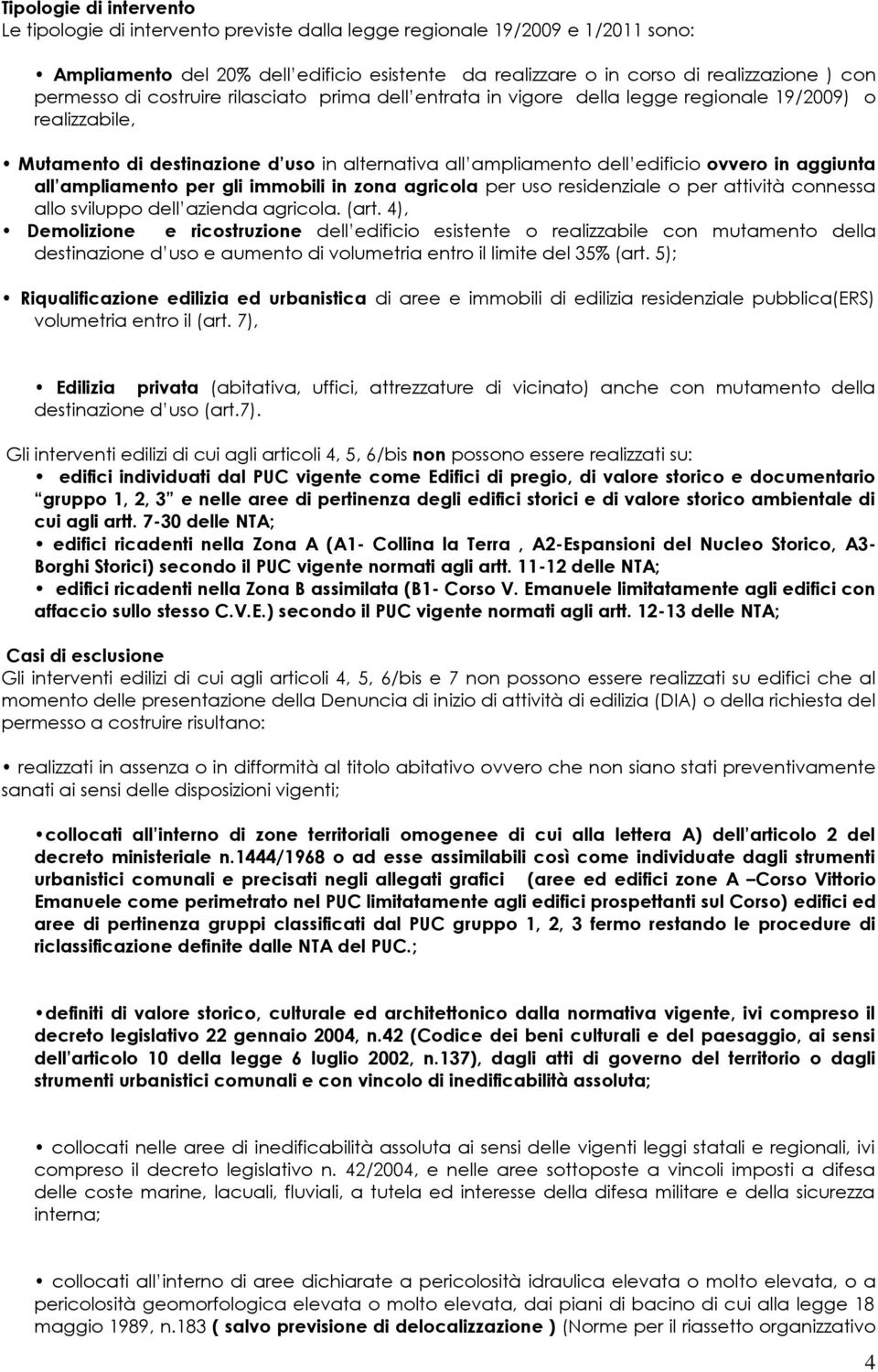 aggiunta all ampliamento per gli immobili in zona agricola per uso residenziale o per attività connessa allo sviluppo dell azienda agricola. (art.