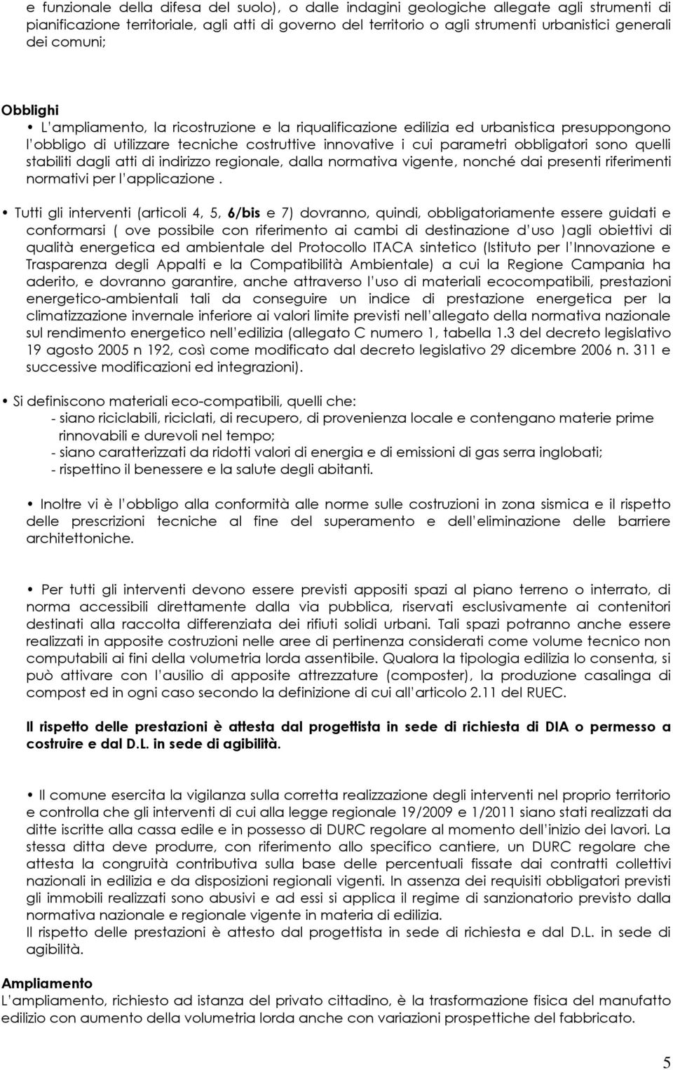 quelli stabiliti dagli atti di indirizzo regionale, dalla normativa vigente, nonché dai presenti riferimenti normativi per l applicazione.