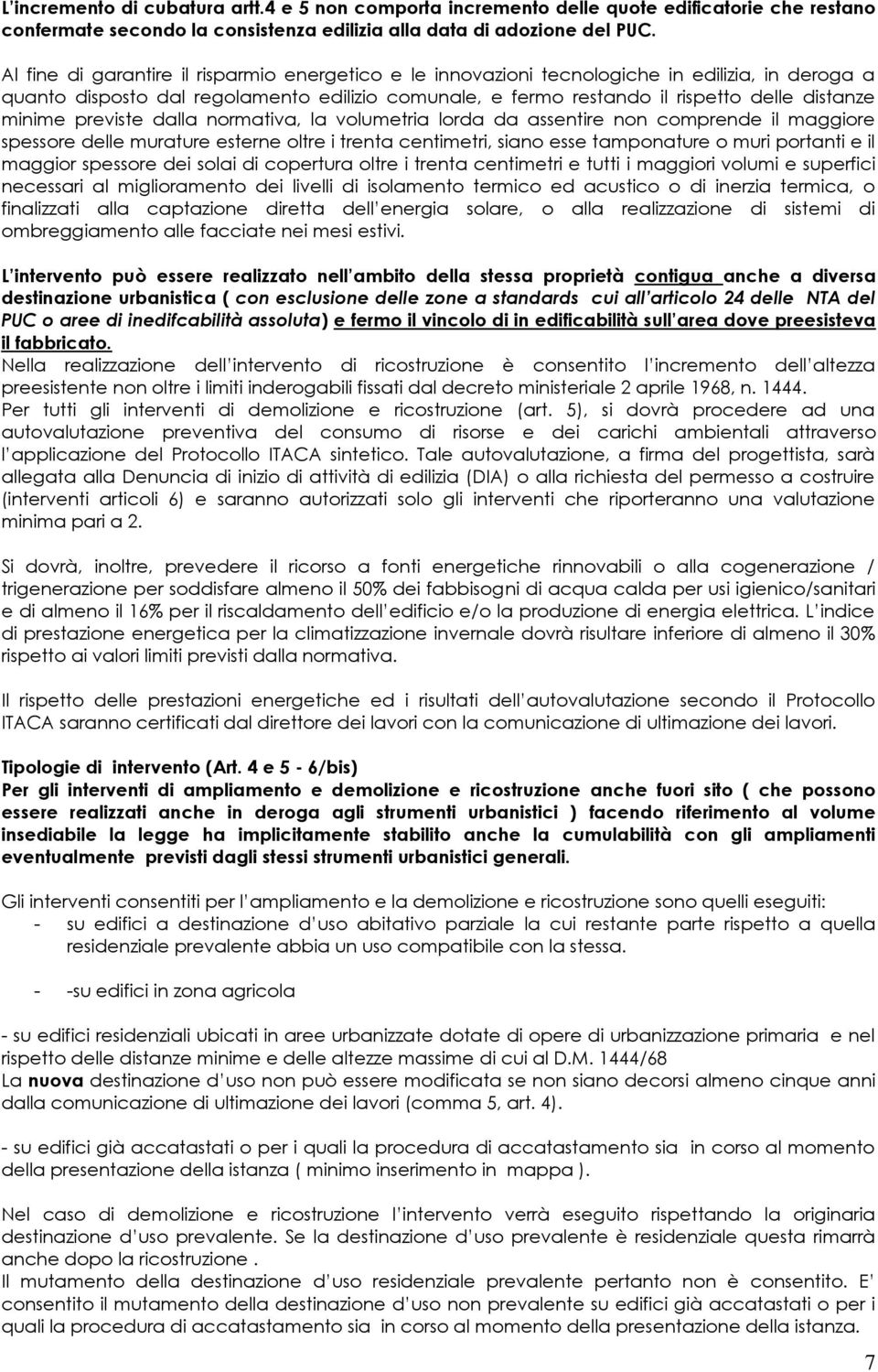 minime previste dalla normativa, la volumetria lorda da assentire non comprende il maggiore spessore delle murature esterne oltre i trenta centimetri, siano esse tamponature o muri portanti e il