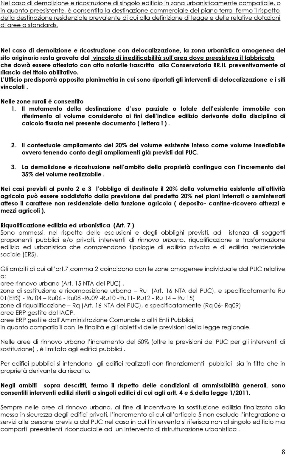 Nel caso di demolizione e ricostruzione con delocalizzazione, la zona urbanistica omogenea del sito originario resta gravata dal vincolo di inedificabilità sull area dove preesisteva il fabbricato