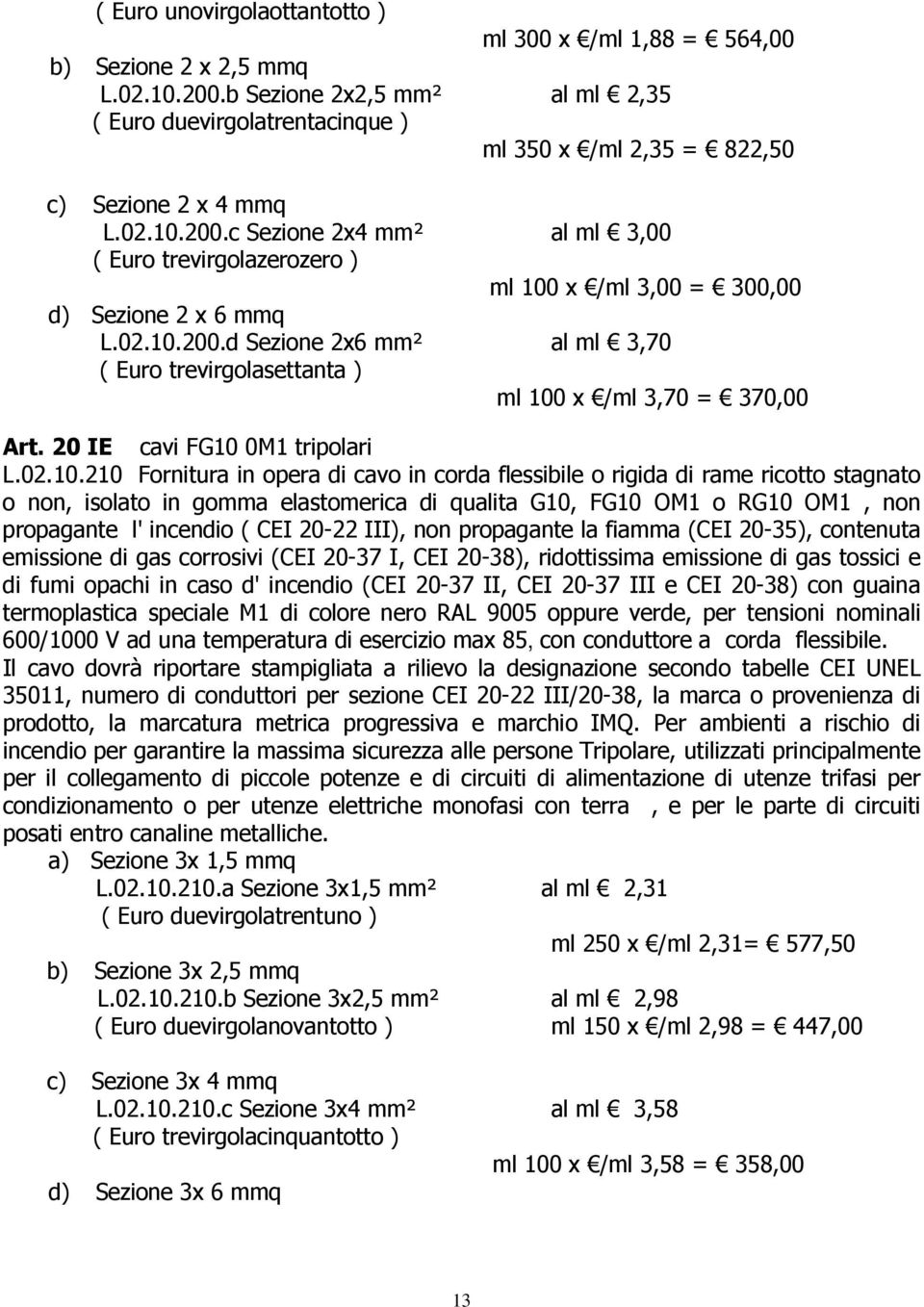 c Sezione 2x4 mm² al ml 3,00 ( Euro trevirgolazerozero ) ml 100 x /ml 3,00 = 300,00 d) Sezione 2 x 6 mmq L.02.10.200.