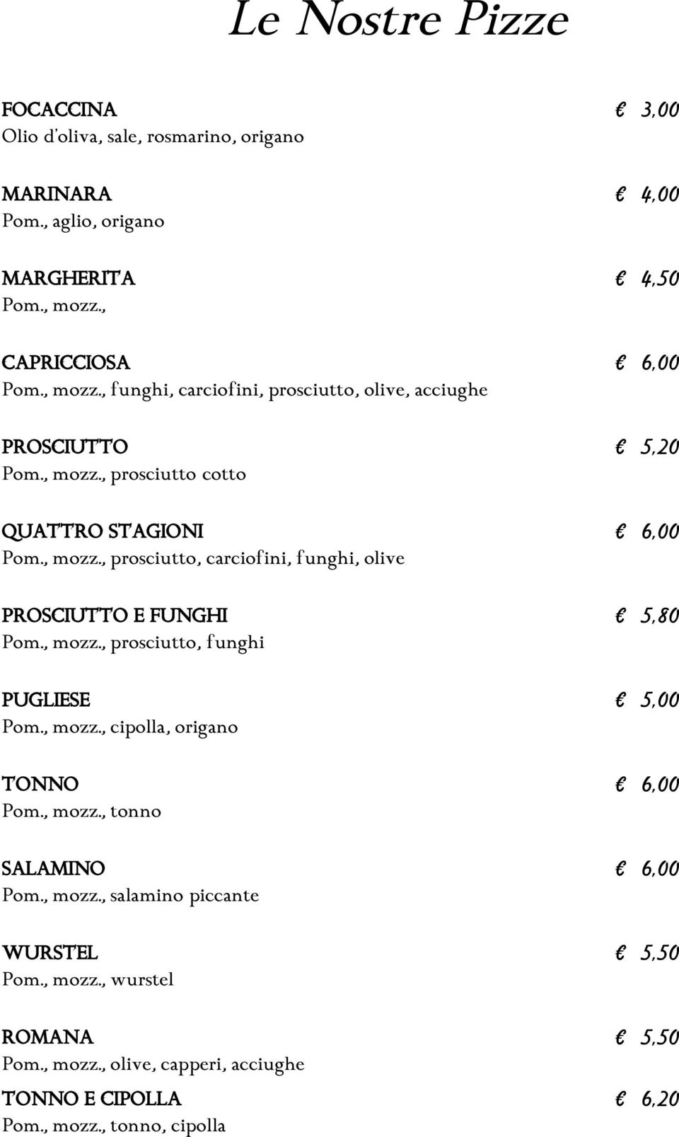 , mozz., prosciutto, funghi 5,80 PUGLIESE Pom., mozz., cipolla, origano 5,00 TONNO Pom., mozz., tonno SALAMINO Pom., mozz., salamino piccante WURSTEL Pom.