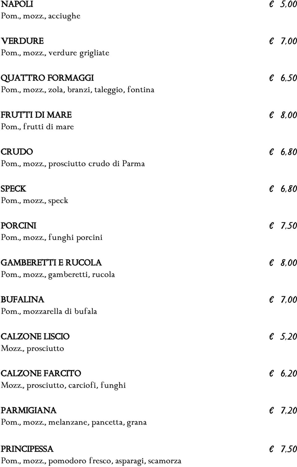 , mozz., gamberetti, rucola BUFALINA Pom., mozzarella di bufala CALZONE LISCIO Mozz., prosciutto 5,20 CALZONE FARCITO Mozz.