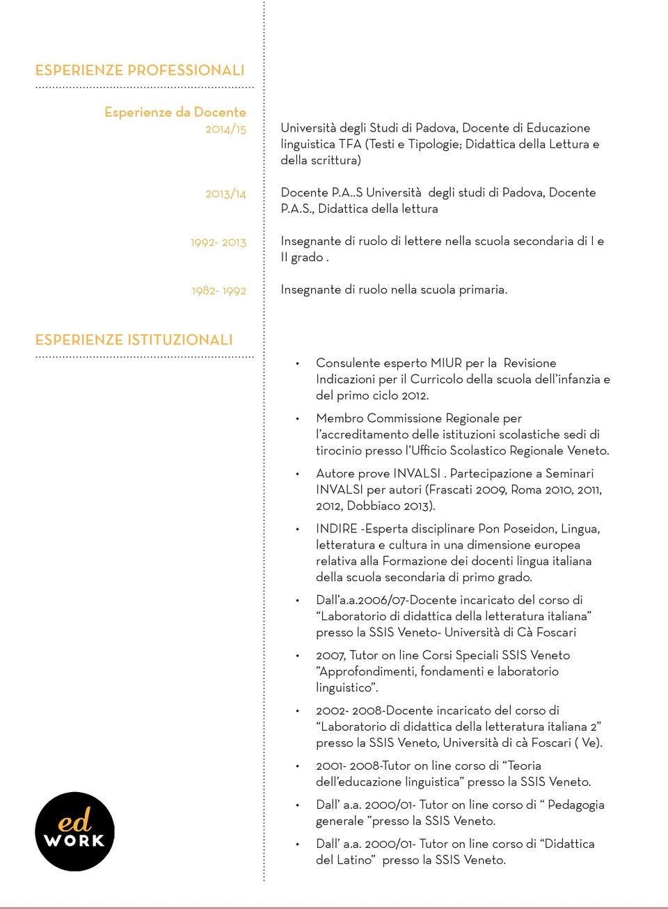 Insegnante di ruolo nella scuola primaria. ESPERIENZE ISTITUZIONALI Consulente esperto MIUR per la Revisione Indicazioni per il Curricolo della scuola dell infanzia e del primo ciclo 2012.