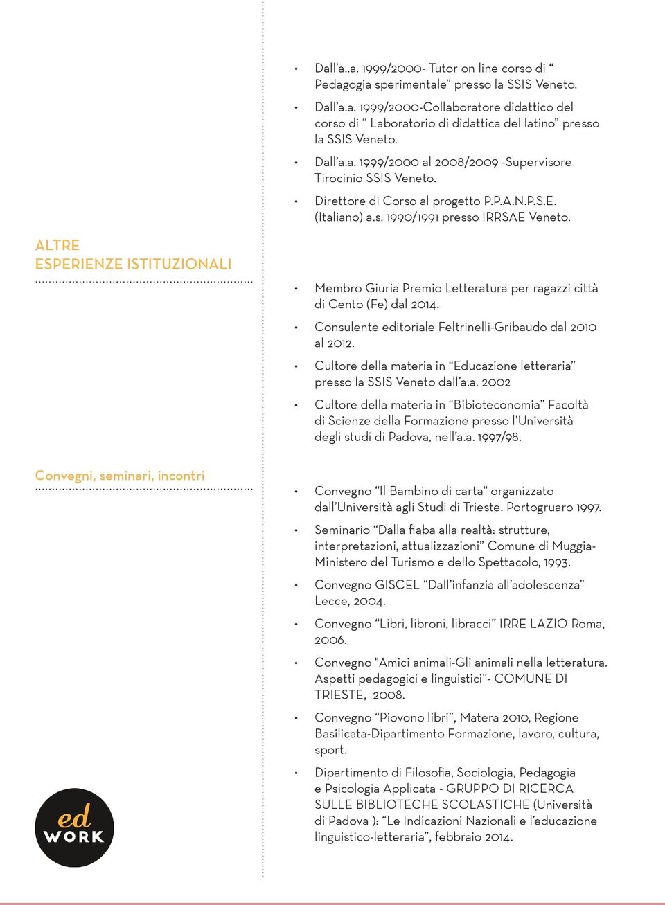 ALTRE ESPERIENZE ISTITUZIONALI Convegni, seminari, incontri Membro Giuria Premio Letteratura per ragazzi città di Cento (Fe) dal 2014. Consulente editoriale Feltrinelli-Gribaudo dal 2010 al 2012.