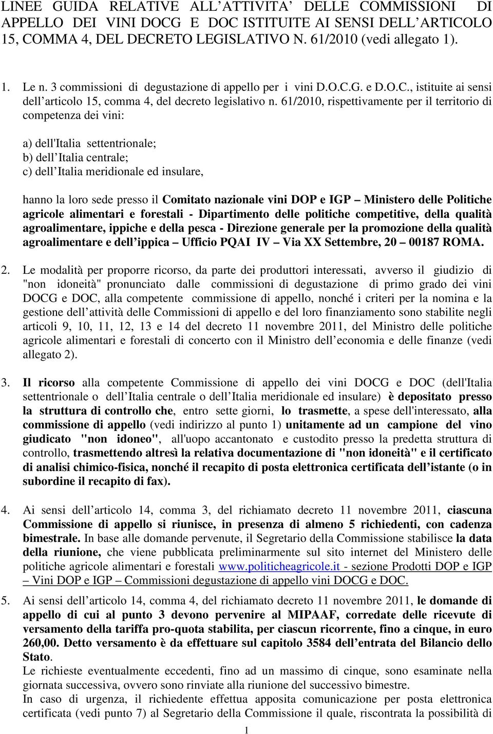 61/2010, rispettivamente per il territorio di competenza dei vini: a) dell'italia settentrionale; b) dell Italia centrale; c) dell Italia meridionale ed insulare, hanno la loro sede presso il