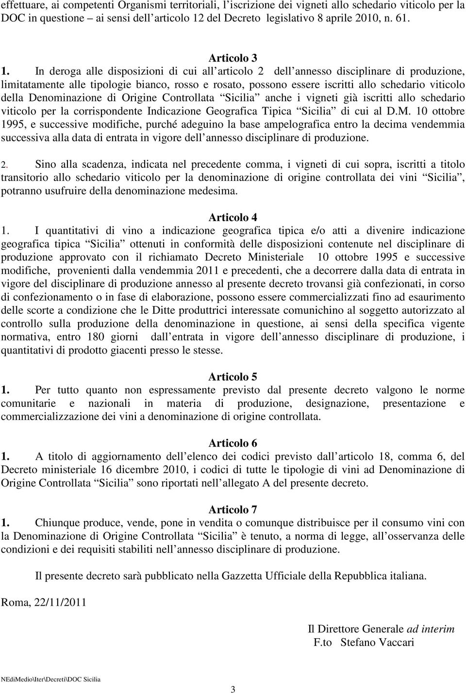 In deroga alle disposizioni di cui all articolo 2 dell annesso disciplinare di produzione, limitatamente alle tipologie bianco, rosso e rosato, possono essere iscritti allo schedario viticolo della