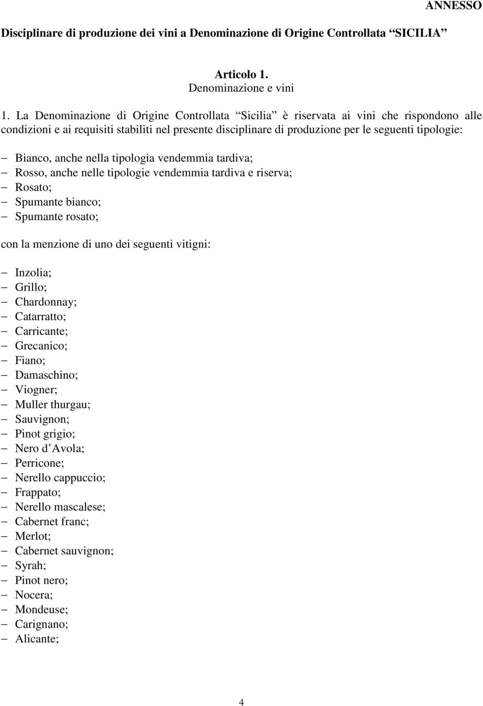 anche nella tipologia vendemmia tardiva; Rosso, anche nelle tipologie vendemmia tardiva e riserva; Rosato; Spumante bianco; Spumante rosato; con la menzione di uno dei seguenti vitigni: Inzolia;