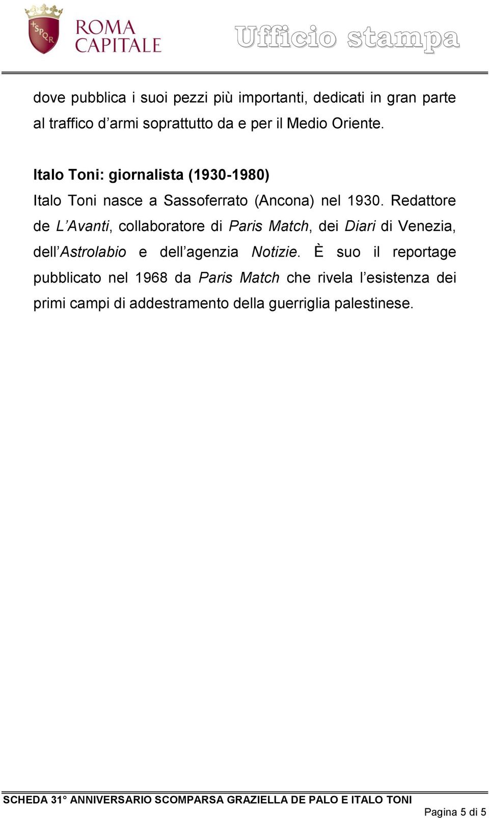 Redattore de L Avanti, collaboratore di Paris Match, dei Diari di Venezia, dell Astrolabio e dell agenzia Notizie.