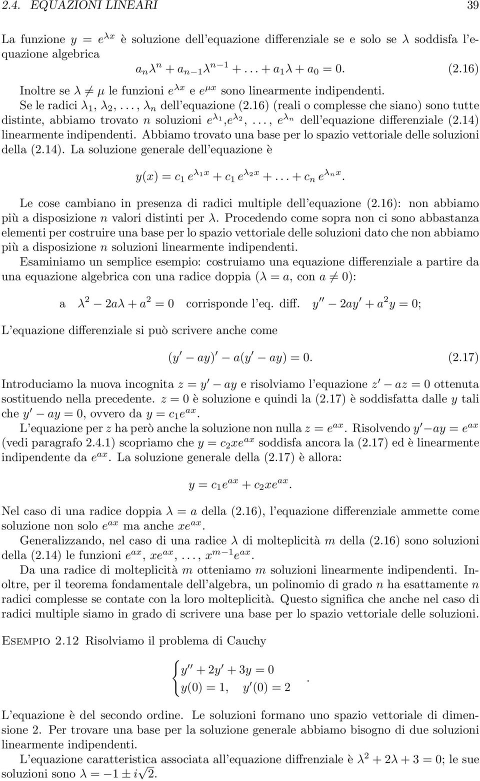 dell equazione differenziale (214) linearmente indipendenti Abbiamo trovato una base per lo spazio vettoriale delle soluzioni della (214) La soluzione generale dell equazione è y(x) = c 1 e λ1x + c 1