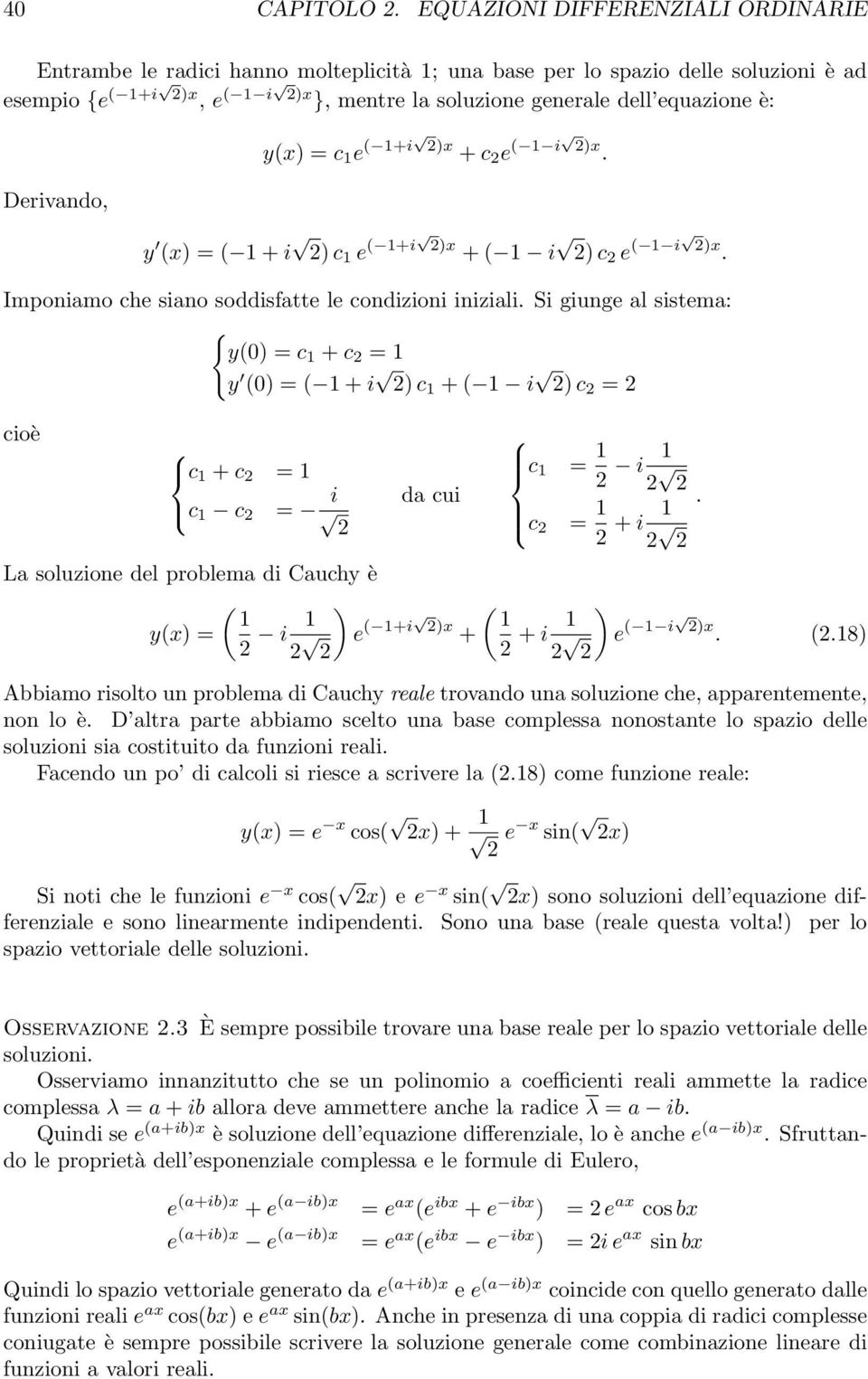 sistema: y(0) = c 1 + c 2 = 1 y (0) = ( 1 + i 2) c 1 + ( 1 i 2) c 2 = 2 cioè c 1 + c 2 = 1 c 1 c 2 = i 2 La soluzione del problema di Cauchy è ( 1 y(x) = 2 i 1 2 2 da cui ) e ( 1+i 2)x + c 1 = 1 2 i