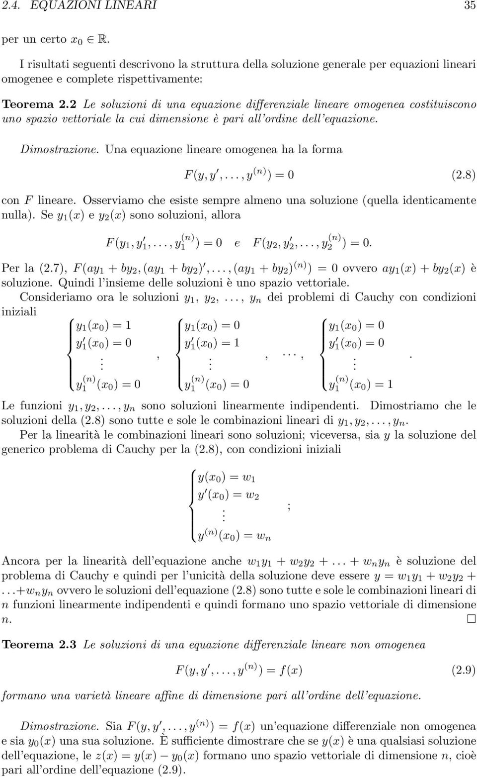 y (n) ) = 0 (28) con F lineare Osserviamo che esiste sempre almeno una soluzione (quella identicamente nulla) Se y 1 (x) e y 2 (x) sono soluzioni, allora F (y 1, y 1,, y (n) 1 ) = 0 e F (y 2, y 2,, y