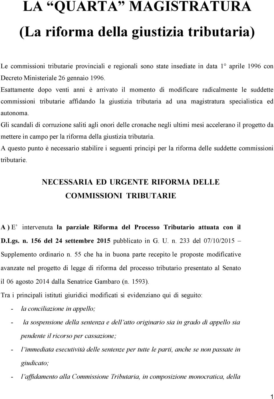 Gli scandali di corruzione saliti agli onori delle cronache negli ultimi mesi accelerano il progetto da mettere in campo per la riforma della giustizia tributaria.