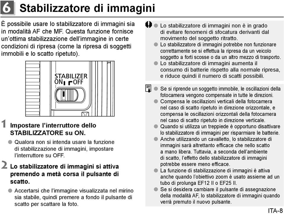 Lo stabilizzatore di immagini non è in grado di evitare fenomeni di sfocatura derivanti dal movimento del soggetto ritratto.