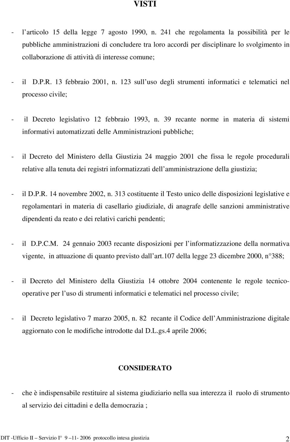 13 febbraio 2001, n. 123 sull uso degli strumenti informatici e telematici nel processo civile; - il Decreto legislativo 12 febbraio 1993, n.