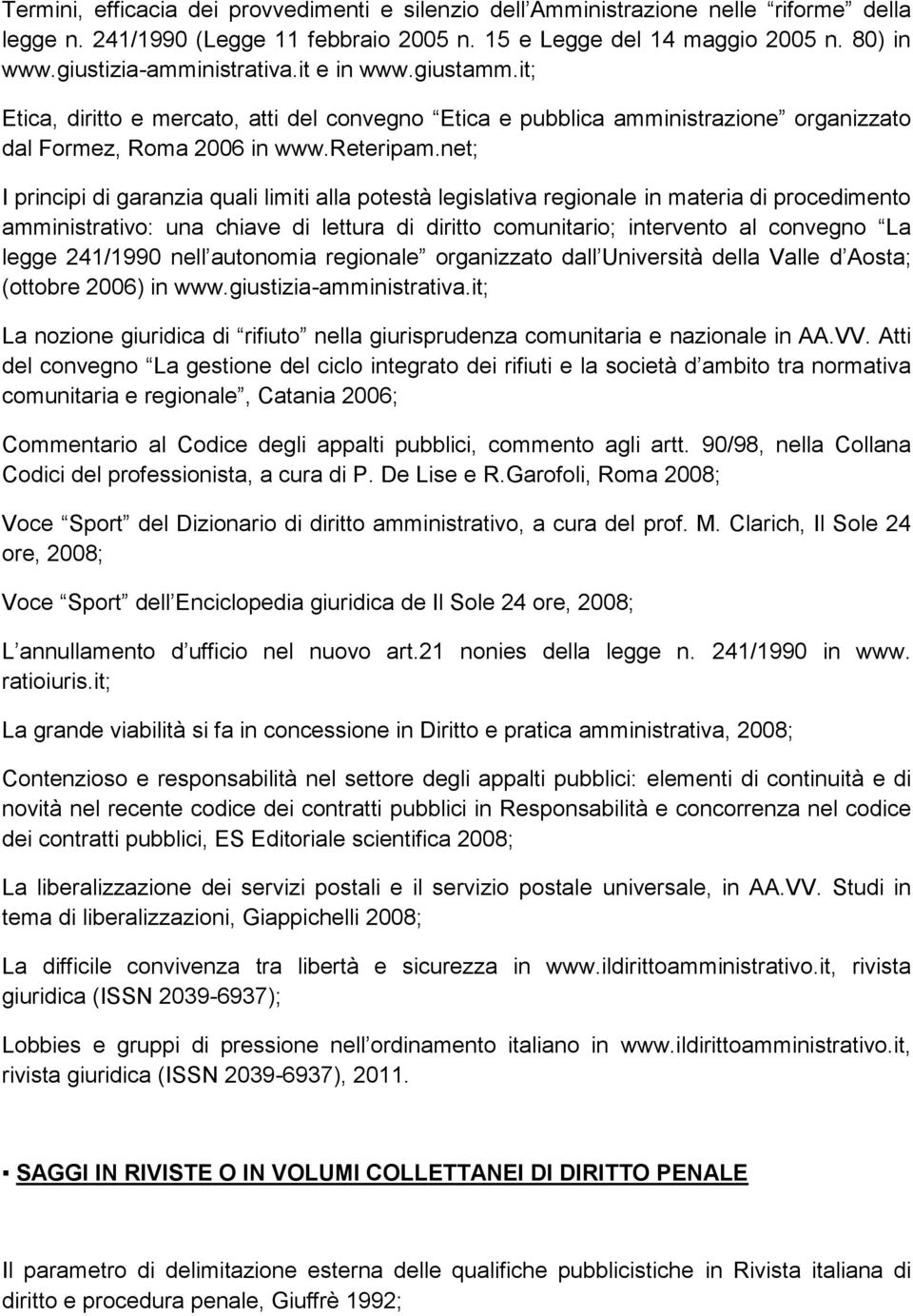 net; I principi di garanzia quali limiti alla potestà legislativa regionale in materia di procedimento amministrativo: una chiave di lettura di diritto comunitario; intervento al convegno La legge