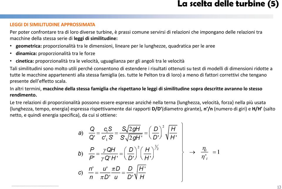 proporzionalità tra le velocità, uguaglianza per gli angoli tra le velocità Tali similitudini sono molto utili perché consentono di estendere i risultati ottenuti su test di modelli di dimensioni