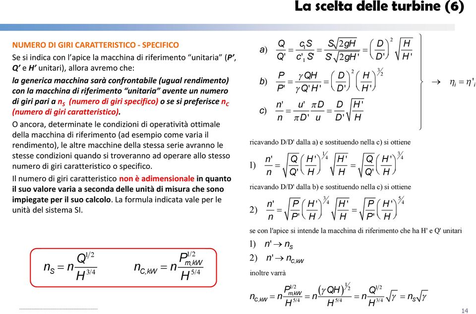 O ancora, determinate le condizioni di operatività ottimale della macchina di riferimento (ad esempio come varia il rendimento), le altre macchine della stessa serie avranno le stesse condizioni