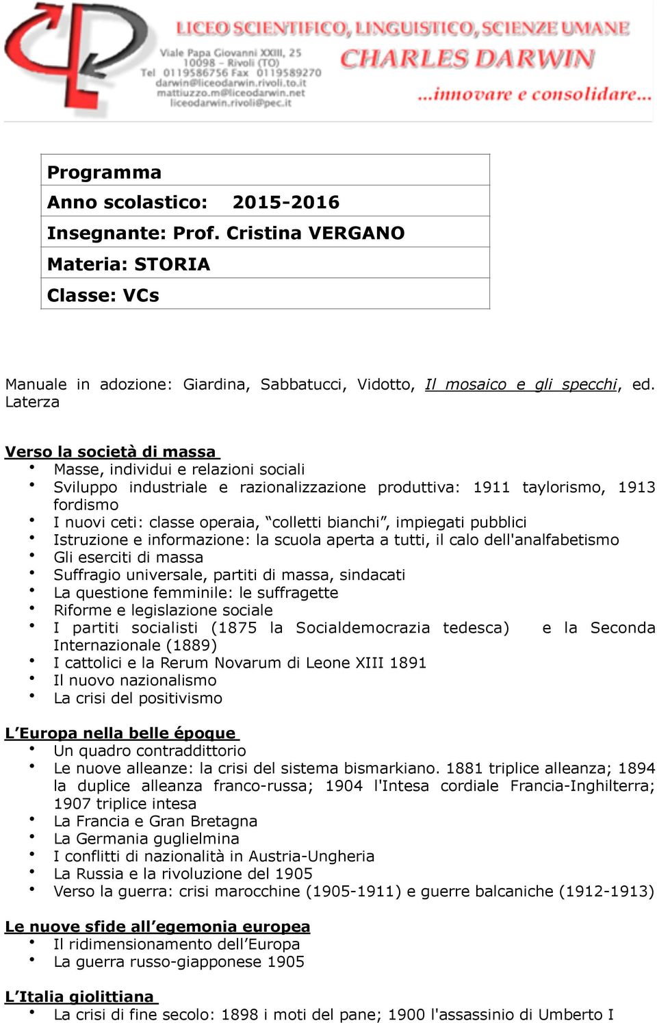 bianchi, impiegati pubblici Istruzione e informazione: la scuola aperta a tutti, il calo dell'analfabetismo Gli eserciti di massa Suffragio universale, partiti di massa, sindacati La questione