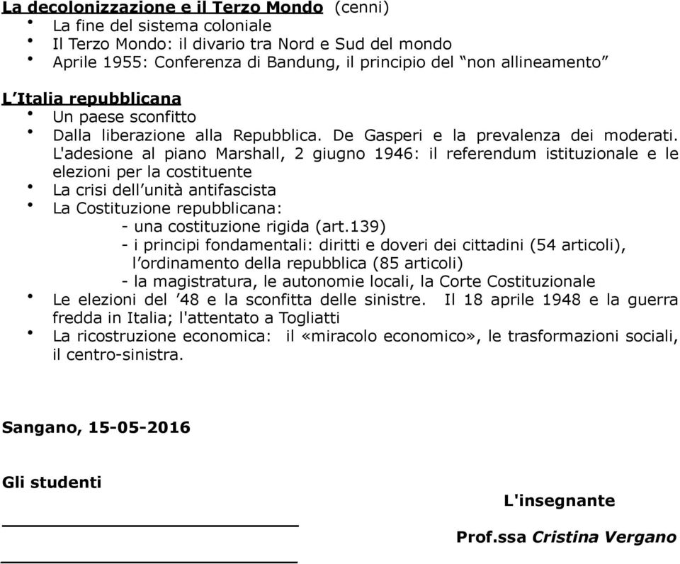 L'adesione al piano Marshall, 2 giugno 1946: il referendum istituzionale e le elezioni per la costituente La crisi dell unità antifascista La Costituzione repubblicana: - una costituzione rigida (art.