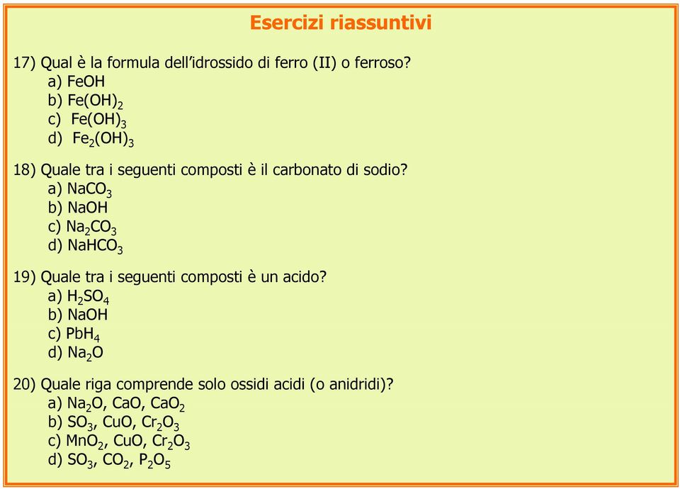 a) NaCO 3 b) NaOH c) Na 2 CO 3 d) NaHCO 3 19) Quale tra i seguenti composti è un acido?