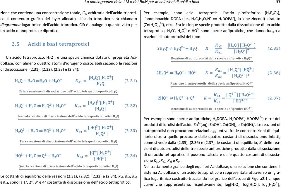 5 Acidi e basi tetraprotici Un acido tetraprotico, H 4 Q, è una specie chimica dotata di proprietà AcidoBase, con almeno quattro atomi d idrogeno dissociabili secondo le reazioni di dissociazione (2.