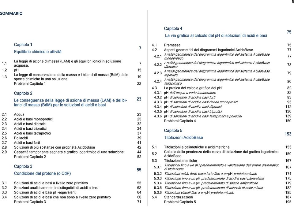 3 La legge di conservazione della massa e i bilanci di massa (BdM) delle specie chimiche in una soluzione 19 Problemi Capitolo 1 22 Capitolo 2 Le conseguenze della legge di azione di massa (LAM) e