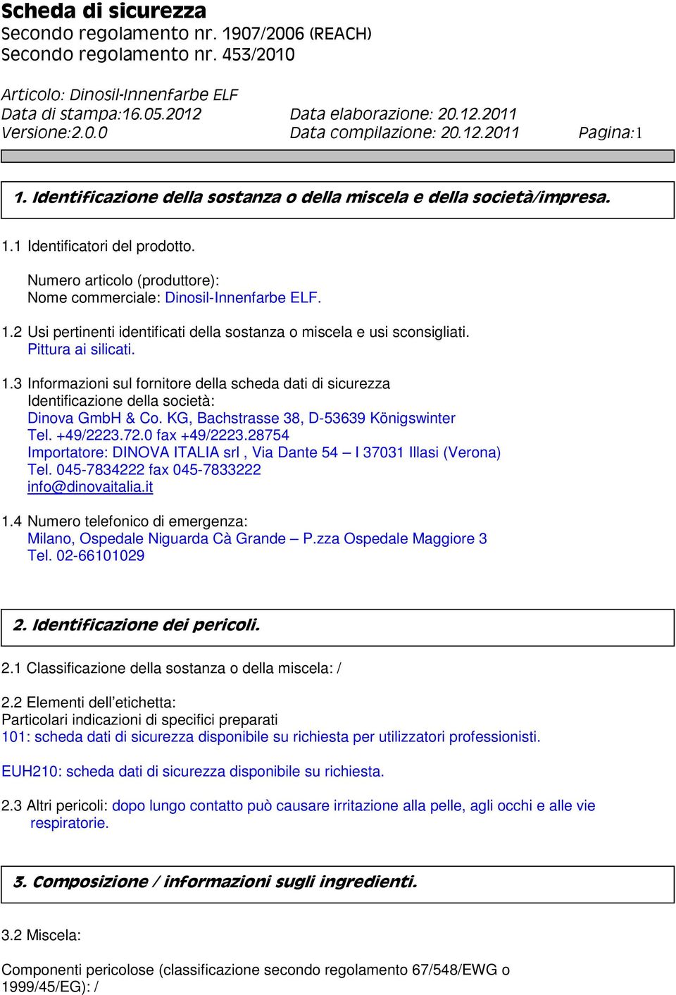 KG, Bachstrasse 38, D-53639 Königswinter Tel. +49/2223.72.0 fax +49/2223.28754 Importatore: DINOVA ITALIA srl, Via Dante 54 I 37031 Illasi (Verona) Tel. 045-7834222 fax 045-7833222 info@dinovaitalia.