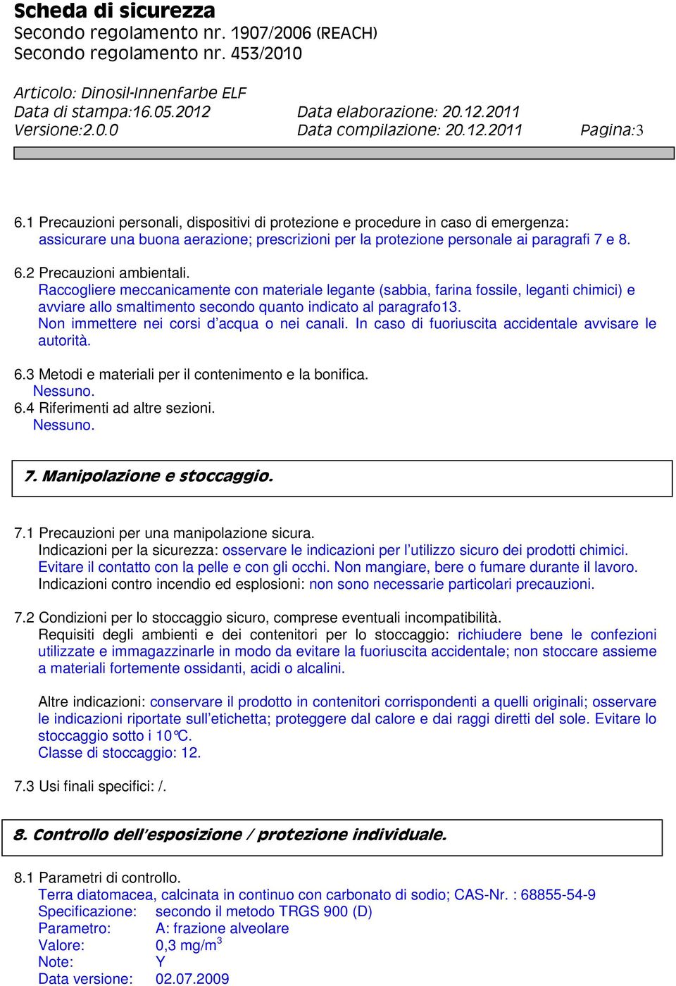 2 Precauzioni ambientali. Raccogliere meccanicamente con materiale legante (sabbia, farina fossile, leganti chimici) e avviare allo smaltimento secondo quanto indicato al paragrafo13.