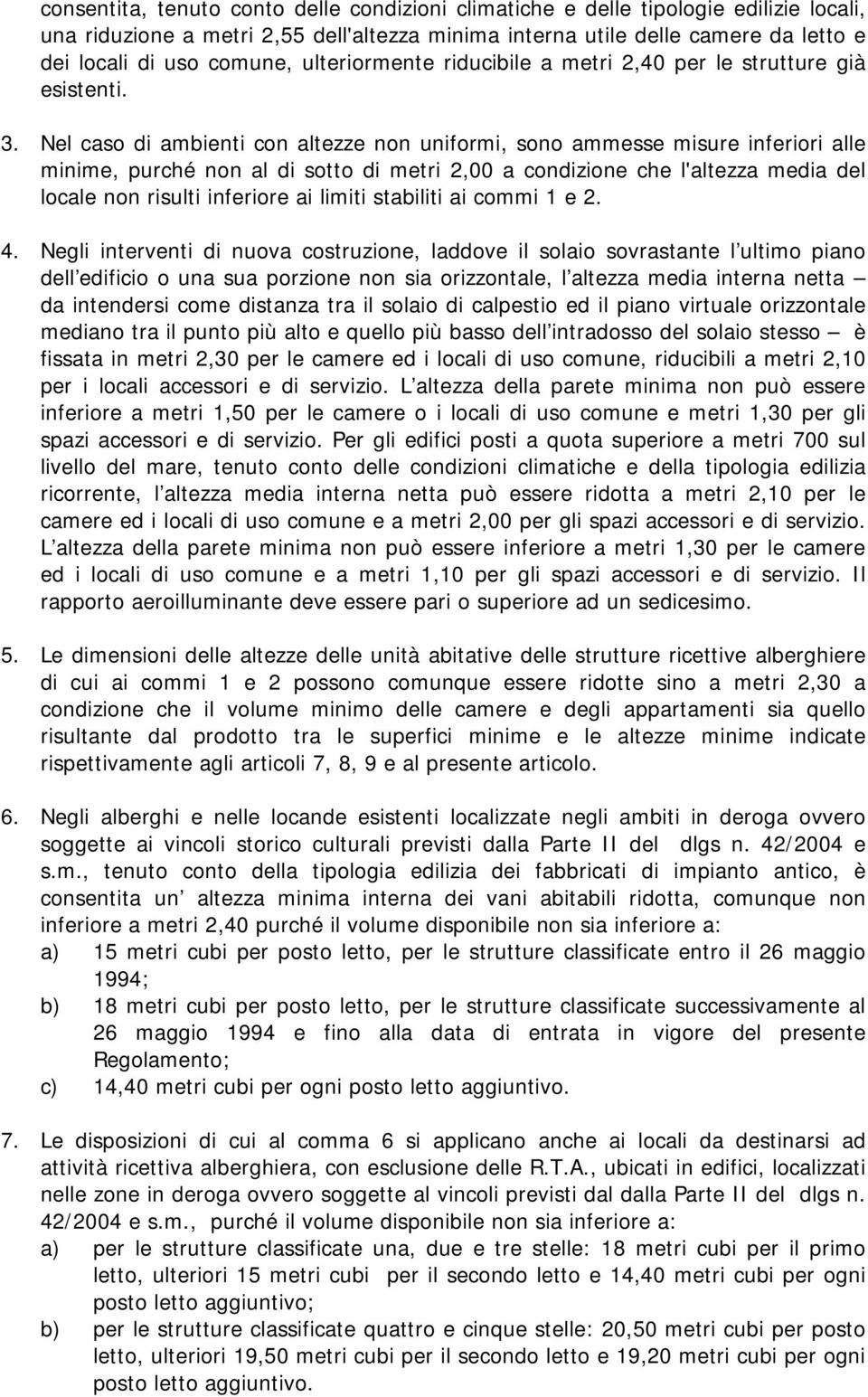 Nel caso di ambienti con altezze non uniformi, sono ammesse misure inferiori alle minime, purché non al di sotto di metri 2,00 a condizione che l'altezza media del locale non risulti inferiore ai